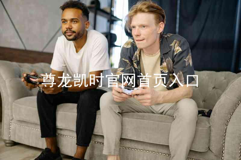 尊龙凯时官网首页入口