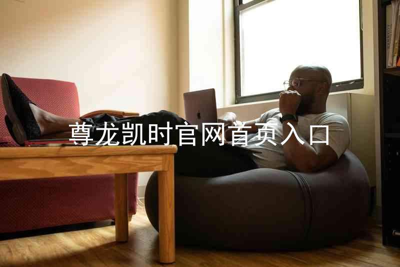 尊龙凯时官网首页入口